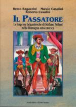 41688 - Ragazzini-Casalini-Casalini, R.-M.-R. - Passatore. Le imprese brigantesche di Stefano Pelloni nella Romagna ottocentesca (Il)