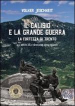 41837 - Jeschkeit, V. - Calisio e la grande guerra. La fortezza di Trento (Il)