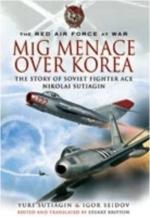 42578 - Sutiagin-Seidov, Y.-I. - Red Air Force at War. MiG Menace over Korea. The Story of Soviet Fighter Ace Nikolai Sutiagin