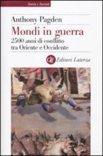 43184 - Pagden, A. - Mondi in guerra. 2500 anni di conflitto tra Oriente e Occidente