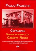 43600 - Paoletti, P. - Cefalonia. Sangue intorno alla Casetta Rossa. L'esecuzione degli Ufficiali del 24-25 settembre 1943 e i superstiti della Divisione Aqui