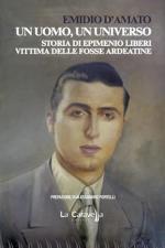 43990 - D Amato, E. - Uomo, un universo. Storia di Epimenio Liberi, vittima delle Fosse Ardeatine (Un)