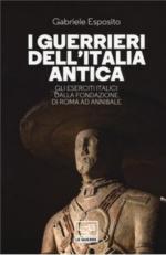 44173 - Esposito, G. - Guerrieri dell'Italia antica. Gli eserciti italici dalla fondazione di Roma ad Annibale (I)