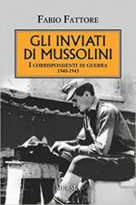 44338 - Fattore, F. - Inviati di Mussolini. I corrispondenti di guerra 1940-1943 (Gli)