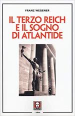 44406 - Wegener, F. - Terzo Reich e il sogno di Atlantide (Il)