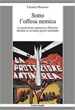 45219 - Mancuso, C. - Sotto l'offesa nemica. La protezione antiaerea a Palermo durante la seconda guerra mondiale