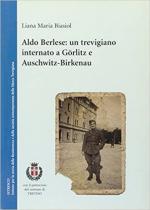 45231 - Biasiol, L.M. - Aldo Berlese: un trevigiano internato a Goerlitz e Auschwitz-Birkenau