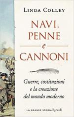 45602 - Colley, L. - Navi, penne e cannoni. Guerre, costituzioni e la creazione del mondo moderno