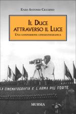 45948 - Cicchino, E. - Duce attraverso il Luce. Una confessione cinematografica (Il)