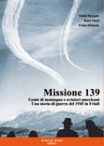 46067 - Stergulc-Vinci-Orlando, F.-E.-F. - Missione 139. Gente di montagna e aviatori americani. Una storia di guerra del 1944 in Friuli