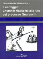 46078 - Giuliani Balestrino, U. - Carteggio Churchill-Mussolini alla luce del processo Guareschi (Il)