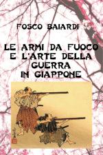 46085 - Baiardi, F. - Armi da fuoco e L'arte della guerra in Giappone (Le)