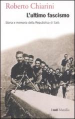 46162 - Chiarini, R. - Ultimo Fascismo. Storia e memoria della Repubblica di Salo' (L')