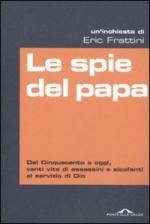 46688 - Frattini, E. - Spie del Papa. Dal cinquecento a oggi, venti vite di assassini e sicofanti al servizio di Dio (Le)