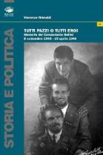 46799 - Grimaldi, V. - Tutti pazzi o tutti eroi. Memorie del Comandante Bellini 8 settembre 1943-25 aprile 1945