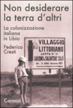 47587 - Cresti, F. - Non desiderare la terra d'altri. La colonizzazione italiana in Libia