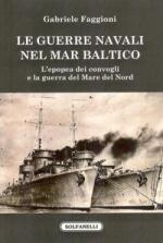 47669 - Faggioni, G. - Guerre navali nel Mar Baltico. L'epopea dei convogli e la guerra nel Mare del Nord