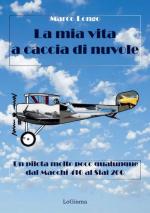 48429 - Longo, M. - Mia vita a caccia di nuvole. Un pilota molto poco qualunque dal Macchi 416 al Siai 260 (La)