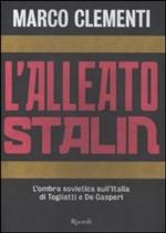 48487 - Clementi, M. - Alleato Stalin. L'ombra sovietica sull'Italia di Togliatti e De Gasperi (L')