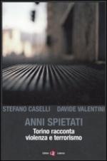 48747 - Caselli-Valentini, S.-D. - Anni spietati. Torino racconta violenza e terrorismo