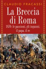 49887 - Fracassi, C. - Breccia di Roma 1870. Le passioni, gli inganni, il Papa, il Re (La)