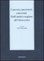 49919 - Antonielli, L. cur - Carceri, carcerieri e carcerati. Dall'antico regime all'Ottocento