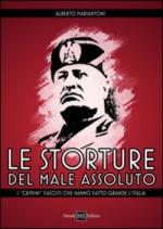 50196 - Mariantoni, A.B. - Storture del male assoluto. I 'crimini' fascisti che hanno fatto grande l'Italia (Le)