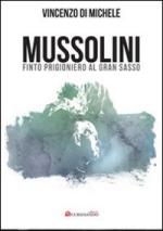 50513 - Di Michele, V. - Mussolini finto prigioniero al Gran Sasso