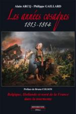 51463 - Arcq-Gaillard, A.-P. - Annees cosaques 1813-1814. Belgique, Hollande et nord de la France dans la tourmente (Les)