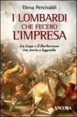 51885 - Percivaldi, E. - Lombardi che fecero l'impresa. La Lega e il Barbarossa tra storia e leggenda (I)