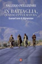 52428 - Pellizzari, V. - In battaglia quando l'uva e' matura. Quarant'anni di Afghanistan