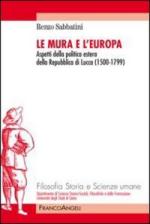 53165 - Sabbatini, R. - Mura e l'Europa. Aspetti della politica estera della Repubblica di Lucca 1500-1799 (Le)