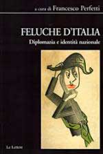 53375 - Perfetti, F. - Feluche d'Italia. Diplomazia e identita' nazionale