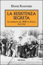 53748 - Stafford, D. - Resistenza segreta. Le missioni del SOE in Italia 1943-1945 (La)