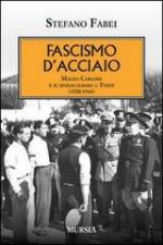 54069 - Fabei, S. - Fascismo d'acciaio. Maceo Carloni e il sindacalismo a Terni 1920-1944