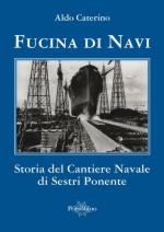 54128 - Caterino, A. - Fucina di navi. Storia del cantiere navale di Sestri Ponente