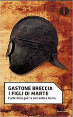 54407 - Breccia, G. - Figli di Marte. L'arte della guerra nell'antica Roma (I)