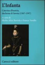 54541 - Raviola-Varallo, B.A.-F. - Infanta. Caterina d'Austria, duchessa di Savoia 1567-1597 (L')