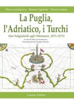 55173 - AAVV,  - Puglia, l'Adriatico e i Turchi. Dai Selgiuchidi agli Ottomani 1071-1571 (La)