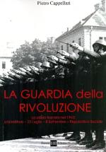 55342 - Cappellari, P.  - Guardia della rivoluzione Vol I La milizia fascista nel 1943: crisi militare, 25 luglio, 8 settembre, Repubblica Sociale