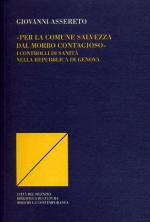 55544 - Assereto, G. - 'Per la comune salvezza dal morbo contagioso'. I controlli di sanita' nella Repubblica di Genova
