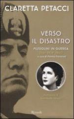 55701 - Petacci, C. - Verso il disastro. Mussolini in guerra. Diari 1939-1940