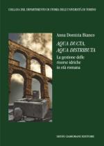 55992 - Bianco, A.D. - Aqua ducta, aqua distributa. La gestione delle risorse idriche in eta' romana 