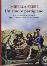 56295 - Serri, M. - Amore partigiano. Storia di Gianna e Neri eroi scomodi della Resistenza (Un)