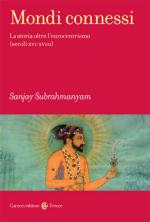 56417 - Subrahmanyam, S. - Mondi connessi. La storia oltre l'eurocentrismo secoli XVI-XVIII