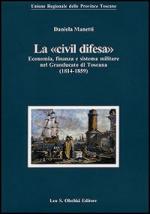 56574 - Manetti, D. - 'Civil difesa'. Economia, finanza e sistema militare nel Granducato di Toscana 1814-1859 (La)