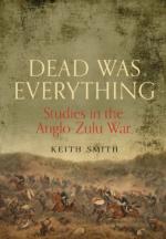 56818 - Smith, K. - Dead Was Everything. Studies in the Anglo-Zulu War 