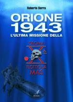 57223 - Serra, R. - Orione 1943. L'ultima missione della Decima Flottiglia Mas
