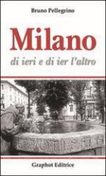 57589 - Pellegrino, B. - Milano di ieri e di ier l'altro