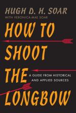 58026 - Soar, H.D.H. - How to Shoot the Longbow. A Guide from Historical and Applied Sources